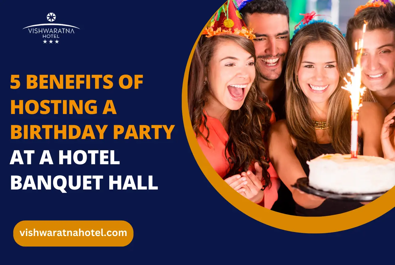 5 Benefits of Hosting a Birthday Party at a Hotel Banquet Hall