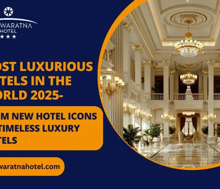 Most Luxurious Hotels in the World 2025- From New Hotel Icons to Timeless Luxury Hotels