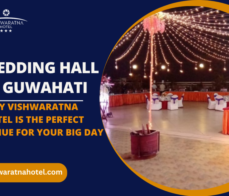 Wedding Hall in Guwahati: Why Vishwaratna Hotel Is the Perfect Venue for Your Big Day