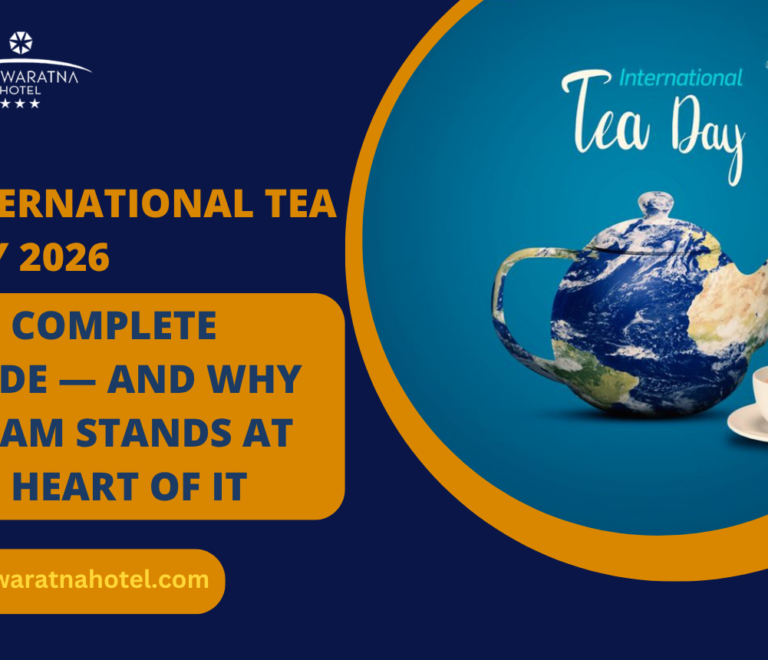 International Tea Day 2026: The Complete Guide — And Why Assam Stands at the Heart of It